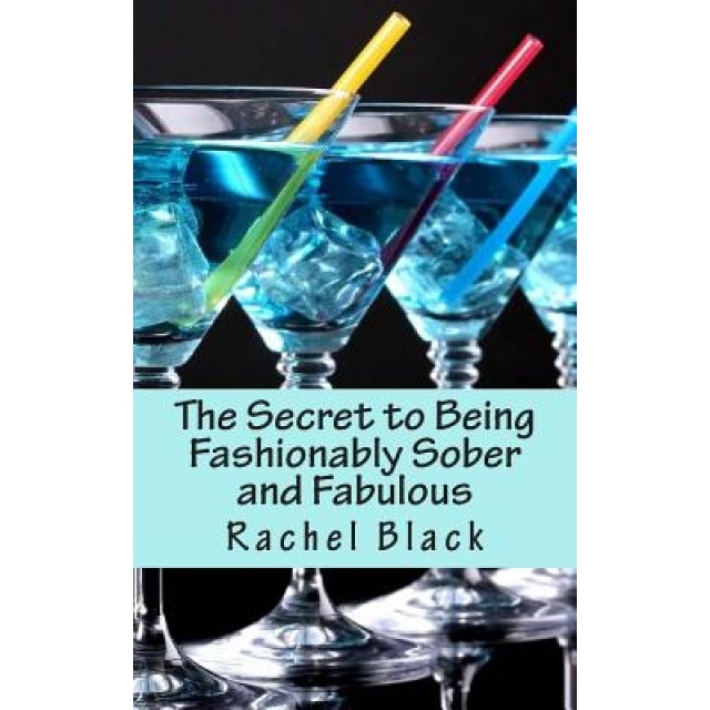 The Secret to Being Fashionably Sober and Fabulous, Rachel Black (Author)