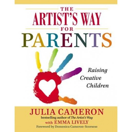 The Artist's Way for Parents: Raising Creative Children, Julia Cameron (Author)