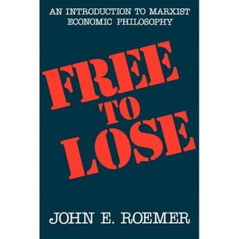 Free to Lose: An Introduction to Marxist Economic Philosophy, John E. Roemer (Author) Free to Lose: An Introduction to Marxist Economic Philosophy, John E. Roemer (Author)