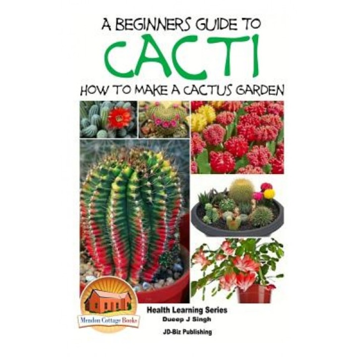 A Beginner's Guide to Cacti - How to Make a Cactus Garden, Dueep Jyot Singh (Author)