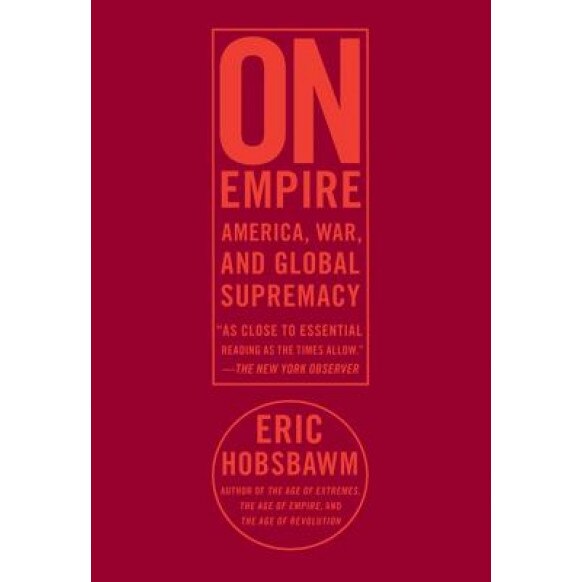 On Empire: America, War, and Global Supremacy, Eric J. Hobsbawm