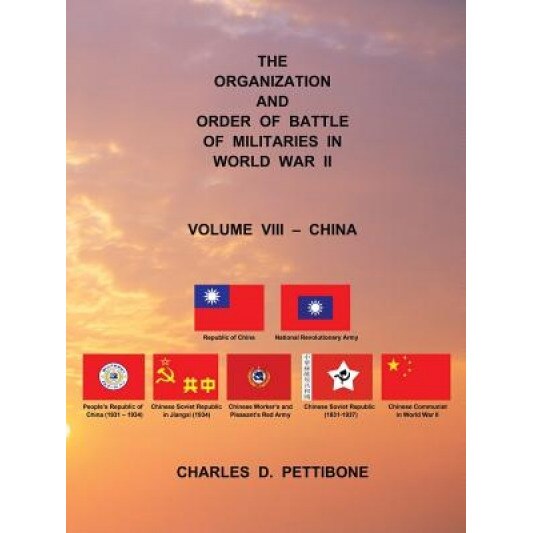 The Organization and Order of Battle of Militaries in World War II: Volume VIII - China, Charles D. Pettibone (Author)