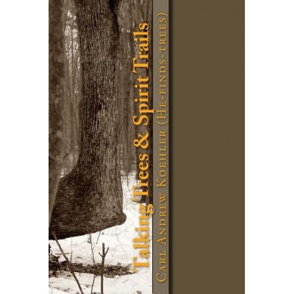 Talking Trees & Spirit Trails: New York State Native American Trail Trees, Carl Andrew Koehler (Author)