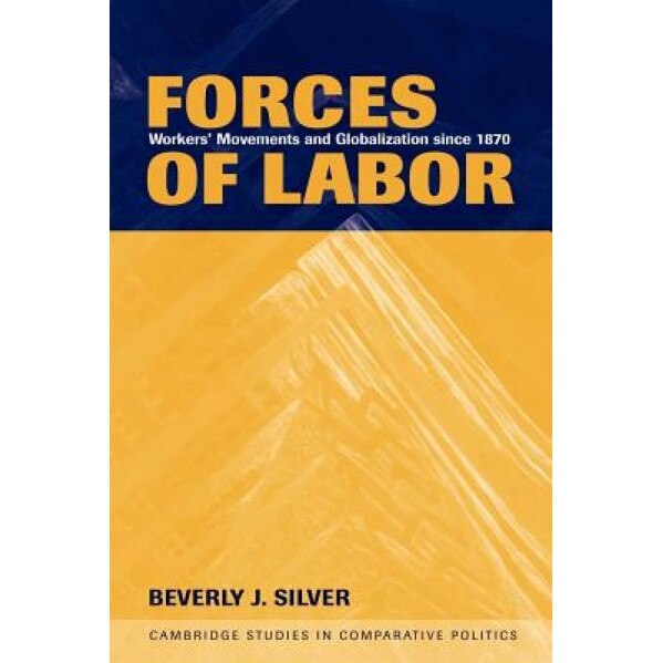 Forces of Labor: Workers' Movements and Globalization Since 1870, Beverly J. Silver (Author)