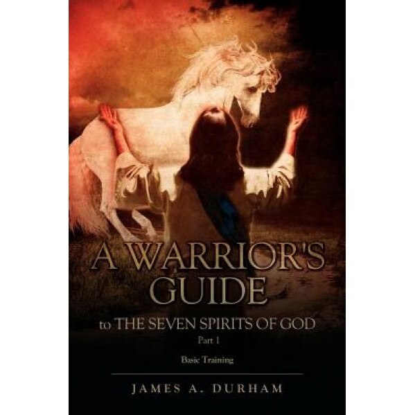 A Warrior's Guide to the Seven Spirits of God Part 1, James A. Durham (Author)