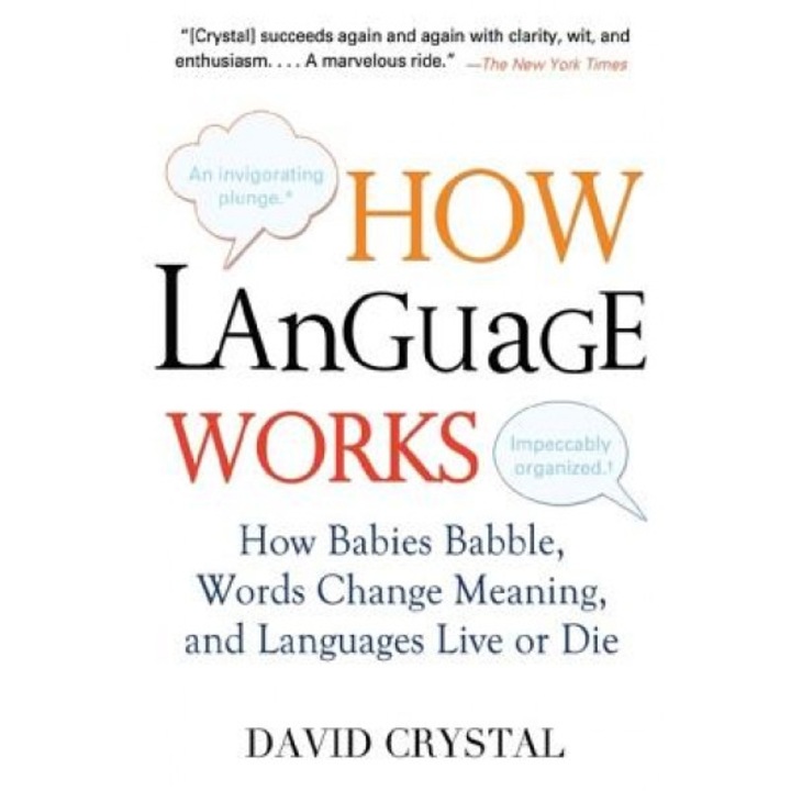 How Language Works: How Babies Babble, Words Change Meaning, and Languages Live or Die, David Crystal