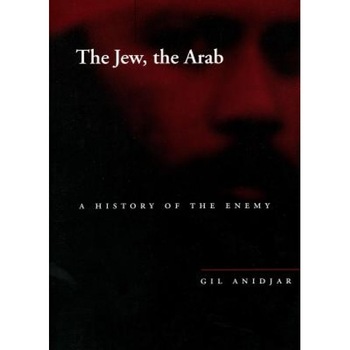 The Jew, the Arab: A History of the Enemy, Gil Anidjar (Author) The Jew, the Arab: A History of the Enemy, Gil Anidjar (Author)