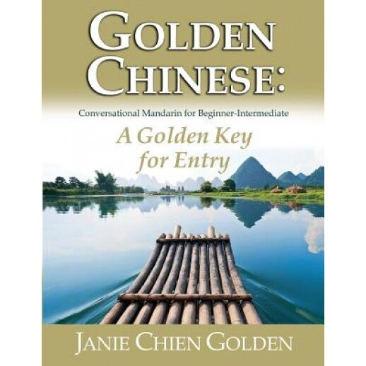 Golden Chinese: A Golden Key for Entry: Conversational Mandarin for Beginner-Intermediate, Janie Chien Golden (Author)