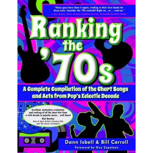 Ranking the '70s: A Complete Compilaton of the Chart Songs and Acts from Pop's Eclectic Decade, Dann Isbell (Author)