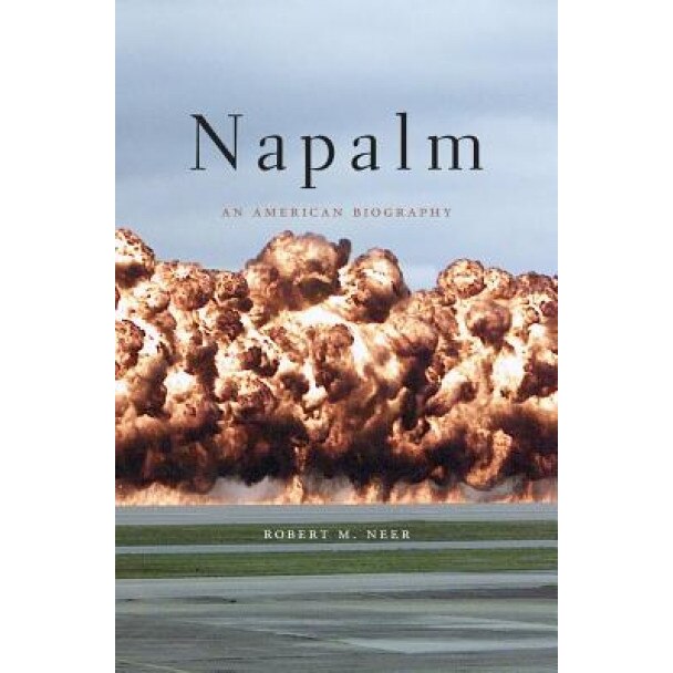 Napalm: An American Biography, Robert M. Neer (Author)