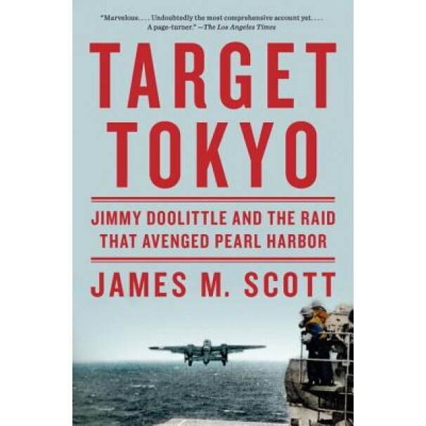 Target Tokyo: Jimmy Doolittle and the Raid That Avenged Pearl Harbor, James M. Scott (Author)