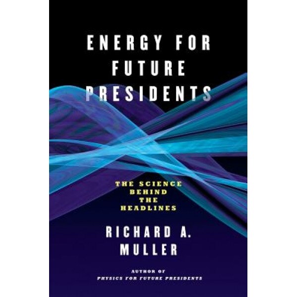 Energy for Future Presidents: The Science Behind the Headlines, Richard A. Muller (Author)