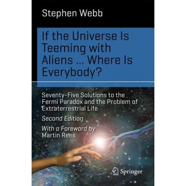 If the Universe Is Teeming with Aliens ... Where Is Everybody?: Seventy-Five Solutions to the Fermi Paradox and the Problem of Extraterrestrial Life, Stephen Webb (Author)