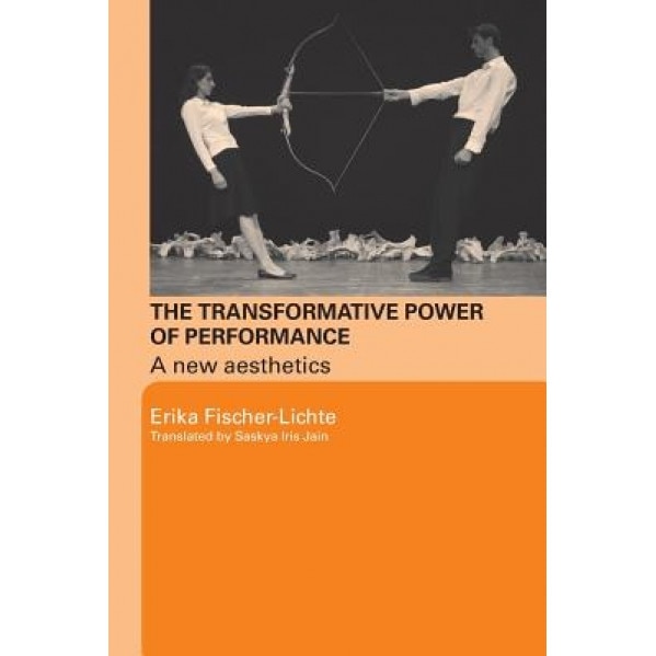 The Transformative Power of Performance: A New Aesthetics, Erika Fischer-Lichte (Author)