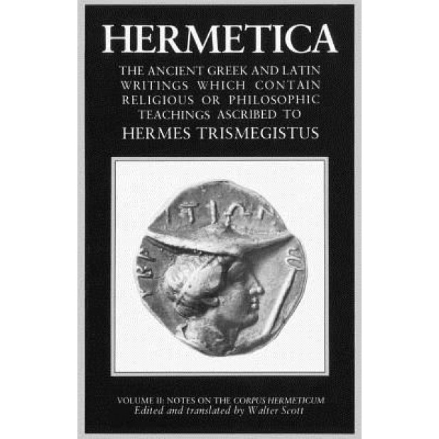 Hermetica Volume 2 Notes on the Corpus Hermeticum: The Ancient Greek and Latin Writings Which Contain Religious or Philosophic Teachings Ascribed to H, Walter Scott (Editor)