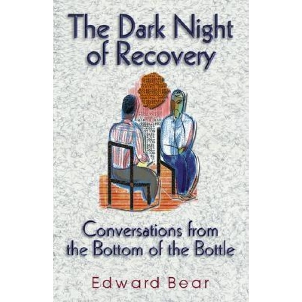 The Dark Night of Recovery: Conversations from the Bottom of the Bottle, Edward Bear