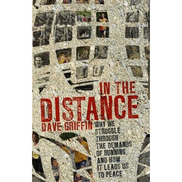 In the Distance: Why We Struggle Through the Demands of Running, and How It Leads Us to Peace, Dave Griffin (Author)