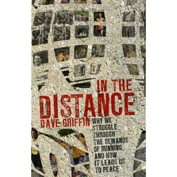 In the Distance: Why We Struggle Through the Demands of Running, and How It Leads Us to Peace, Dave Griffin (Author) In the Distance: Why We Struggle Through the Demands of Running, and How It Leads Us to Peace, Dave Griffin (Author)