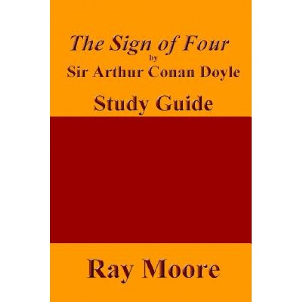 The Sign of Four by Sir Arthur Conan Doyle: A Study Guide, Ray Moore M. a. (Author)