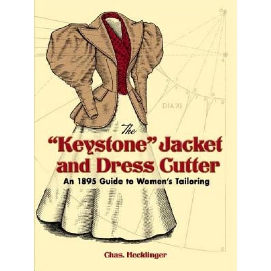 The Keystone Jacket and Dress Cutter: An 1895 Guide to Women's Tailoring, Charles Hecklinger (Author)