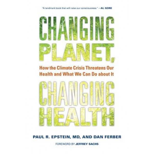 Changing Planet, Changing Health: How the Climate Crisis Threatens Our Health and What We Can Do about It, Paul R. Epstein (Author)