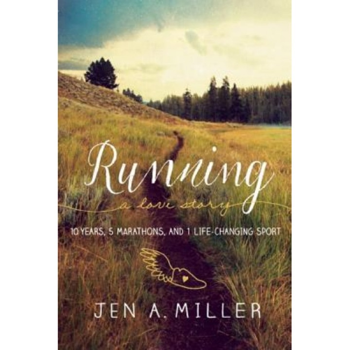 Running: A Love Story: 10 Years, 5 Marathons, and 1 Life-Changing Sport, Jen A. Miller (Author)