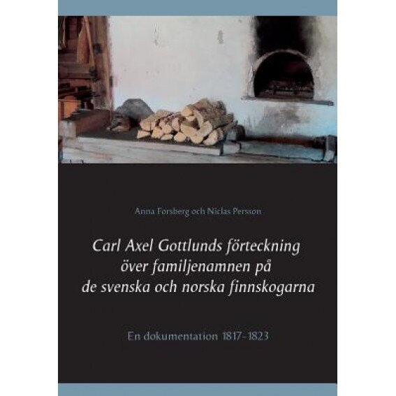 Carl Axel Gottlunds Forteckning Over Familjenamnen Pa de Svenska Och Norska Finnskogarna, Niclas Persson (Author)