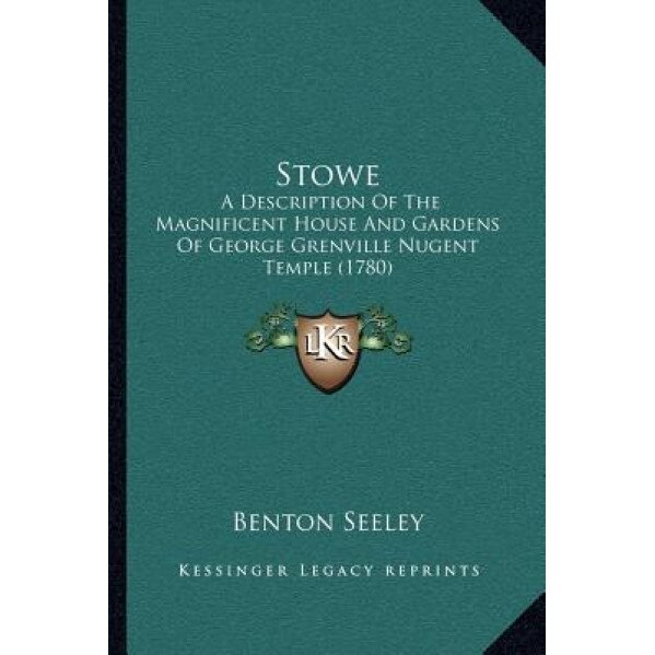 Stowe: A Description of the Magnificent House and Gardens of George Grenville Nugent Temple (1780), Benton Seeley (Author)