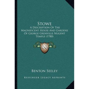 Stowe: A Description of the Magnificent House and Gardens of George Grenville Nugent Temple (1780), Benton Seeley (Author) Stowe: A Description of the Magnificent House and Gardens of George Grenville Nugent Temple (1780), Benton Seeley (Author)