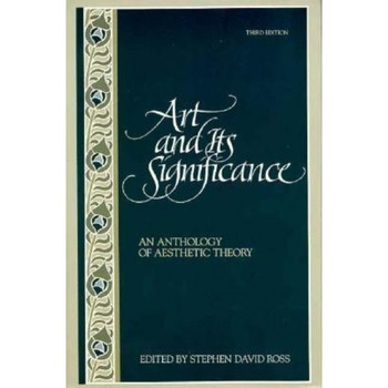 Art and Its Significance: An Anthology of Aesthetic Theory, Stephen Ross Art and Its Significance: An Anthology of Aesthetic Theory, Stephen Ross