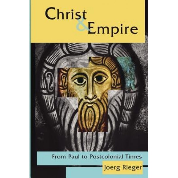 Christ & Empire: From Paul to Postcolonial Times, Joerg Rieger (Author)