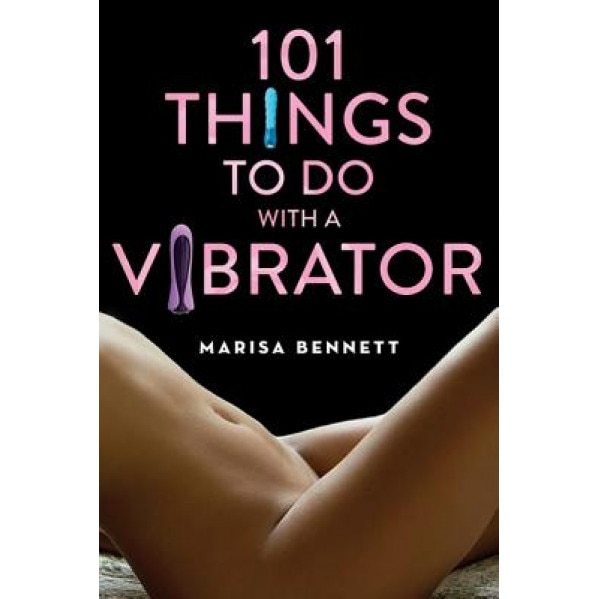 101 Things to Do with a Vibrator, Marisa Bennett (Author)