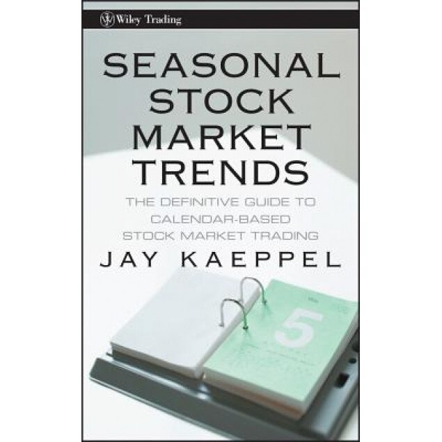 Seasonal Stock Market Trends: The Definitive Guide to Calendar-Based Stock Market Trading - Jay Kaeppel (Author)
