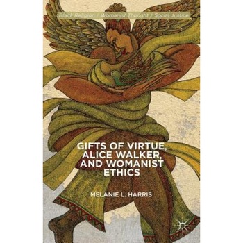 Gifts of Virtue, Alice Walker, and Womanist Ethics, Melanie L. Harris (Author) Gifts of Virtue, Alice Walker, and Womanist Ethics, Melanie L. Harris (Author)