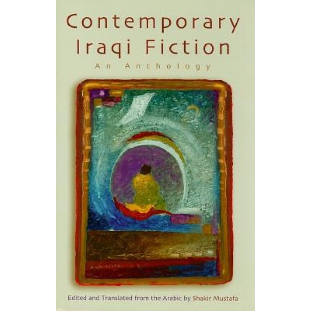 Contemporary Iraqi Fiction: An Anthology, Shakir Mustafa (Editor)