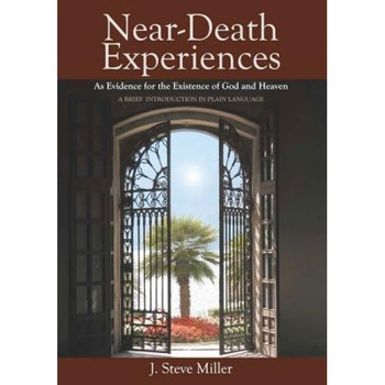 Near-Death Experiences as Evidence for the Existence of God and Heaven: A Brief Introduction in Plain Language, J. Steve Miller (Author) Near-Death Experiences as Evidence for the Existence of God and Heaven: A Brief Introduction in Plain Language, J. Steve Miller (Author)