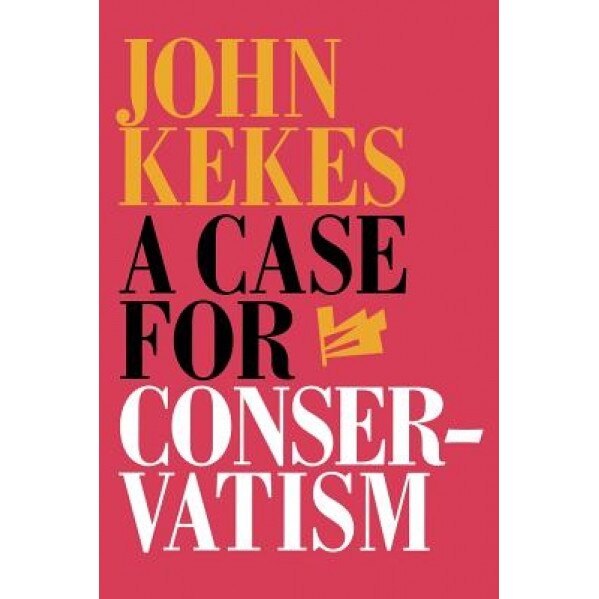 A Case for Conservatism, John Kekes (Author)