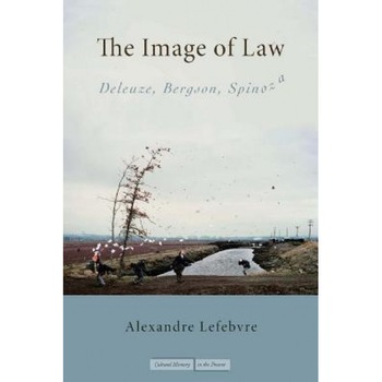 The Image of Law: Deleuze, Bergson, Spinoza, Alexandre Lefebvre (Author) The Image of Law: Deleuze, Bergson, Spinoza, Alexandre Lefebvre (Author)