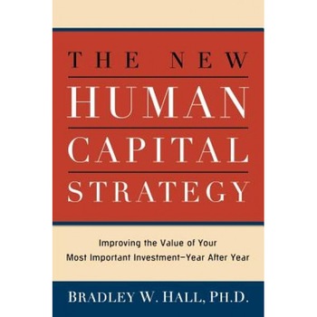 The New Human Capital Strategy - Ph. D. Bradley W. Hall (Author) The New Human Capital Strategy - Ph. D. Bradley W. Hall (Author)
