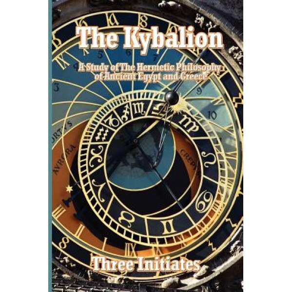The Kybalion: A Study of the Hermetic Philosophy of Ancient Egypt and Greece, Three Initiates (Author)