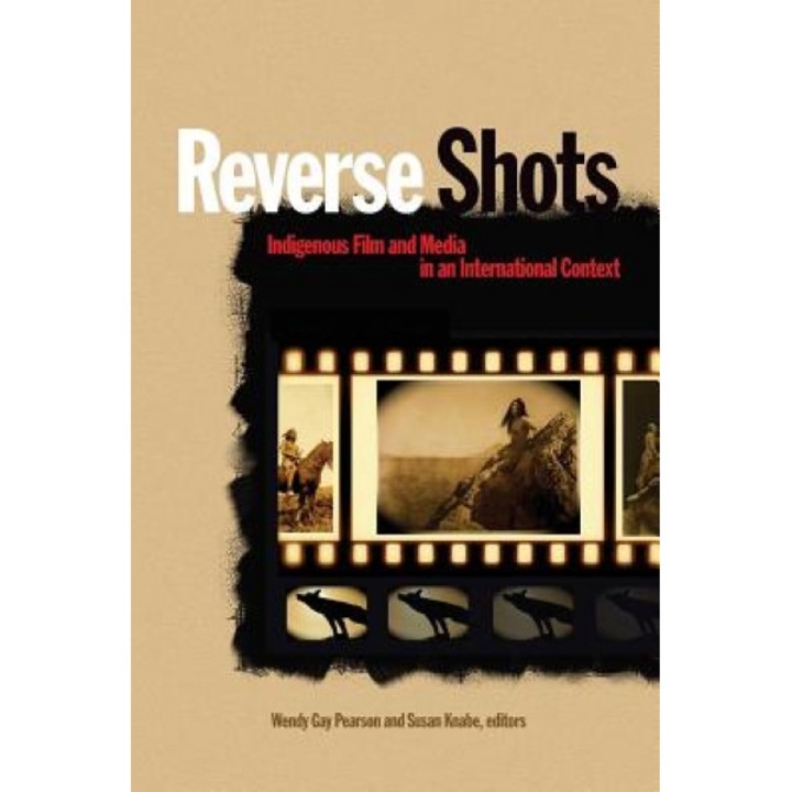Reverse Shots: Indigenous Film and Media in an International Context, Wendy Gay Pearson (Editor)