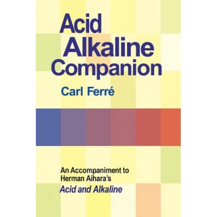 Acid Alkaline Companion: An Accompaniment to Herman Aihara's Acid and Alkaline, Carl Ferre (Author)