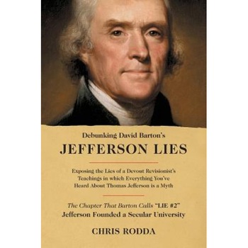 Debunking David Barton's Jefferson Lies: #2 - Jefferson Founded a Secular University, Chris Rodda (Author) Debunking David Barton's Jefferson Lies: #2 - Jefferson Founded a Secular University, Chris Rodda (Author)