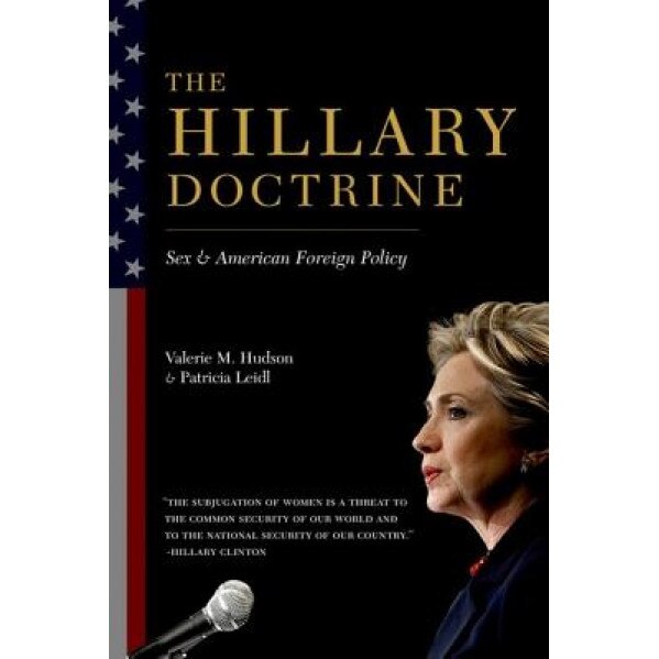 The Hillary Doctrine: Sex and American Foreign Policy, Valerie M. Hudson (Author)