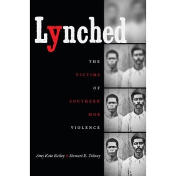 Lynched: The Victims of Southern Mob Violence, Amy Kate Bailey (Author) Lynched: The Victims of Southern Mob Violence, Amy Kate Bailey (Author)
