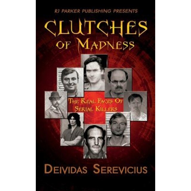 Clutches of Madness: The Real Faces of Serial Killers, Deividas Serevicius (Author)