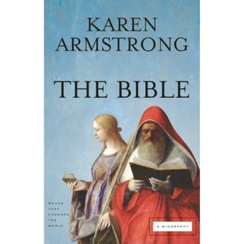 The Bible: A Biography, Karen Armstrong The Bible: A Biography, Karen Armstrong