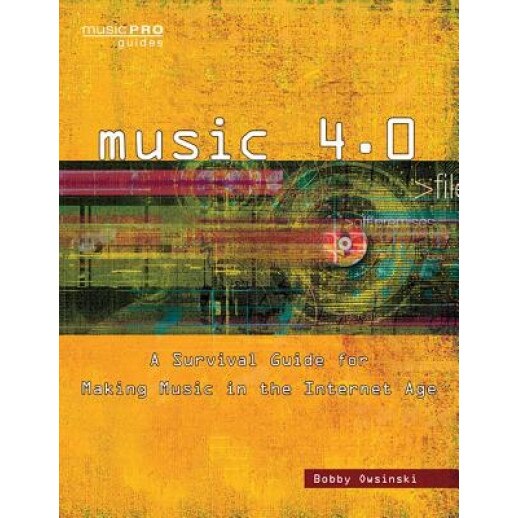 Music 4.0: A Survival Guide for Making Music in the Internet Age, Bobby Owsinski (Author)