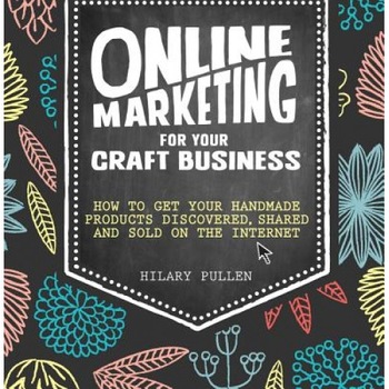 Online Marketing for Your Craft Business: How to Get Your Handmade Products Discovered, Shared and Sold on the Internet, Hilary Pullen (Author) Online Marketing for Your Craft Business: How to Get Your Handmade Products Discovered, Shared and Sold on the Internet, Hilary Pullen (Author)