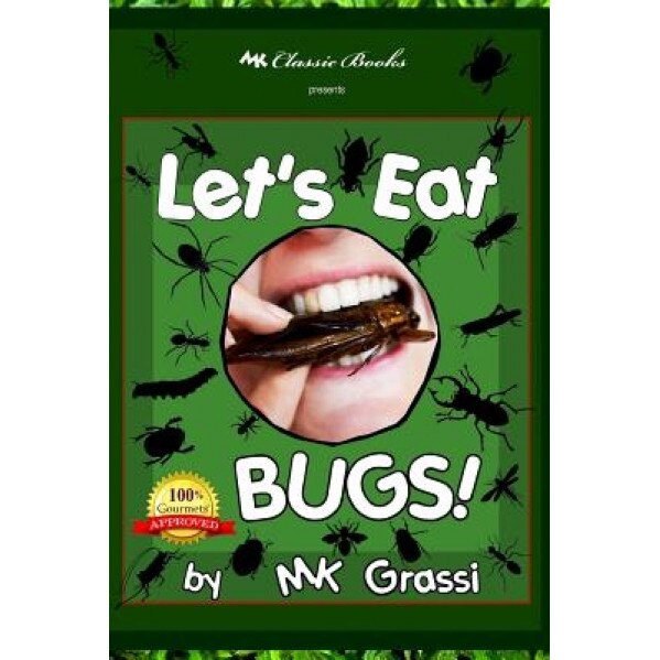 Let's Eat Bugs!: A Thought- Provoking Introduction to Edible Insects for Adventurous Teens and Adults (2nd Edition), Mk Grassi (Author)